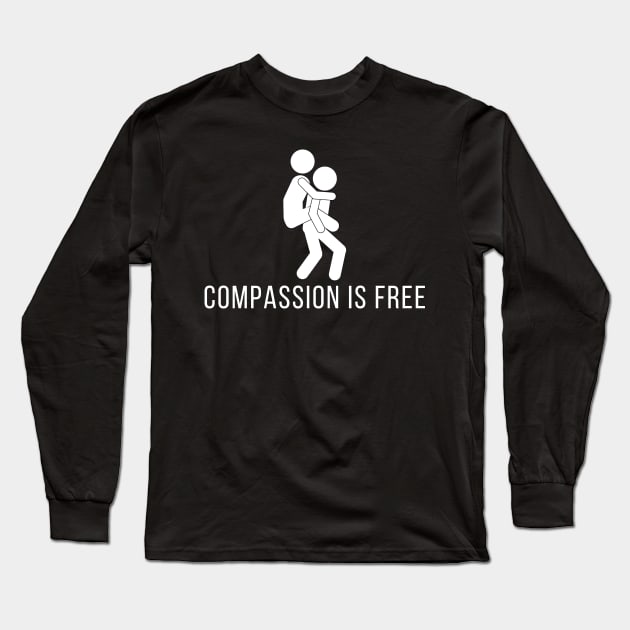 Compassion Is Free Long Sleeve T-Shirt by KickingAssandTakingMeds